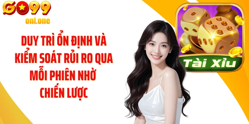 Duy trì ổn định và kiểm soát rủi ro qua mỗi phiên nhờ chiến lược