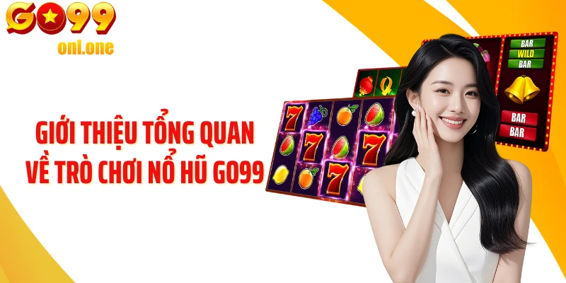 Giới thiệu tổng quan về trò chơi nổ hũ GO99