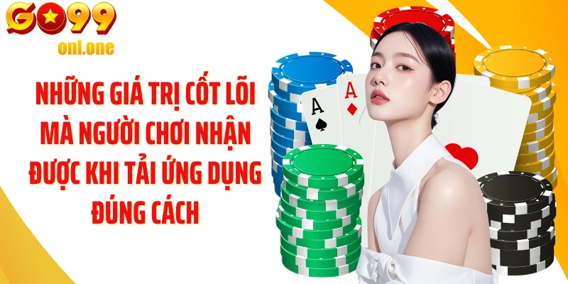 Những giá trị cốt lõi mà người chơi nhận được khi tải ứng dụng đúng cách
