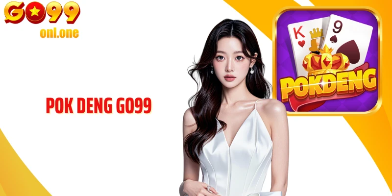 Pok Deng GO99 - Game Bài Tốc Độ Với Cơ Hội Thắng Liên Tục