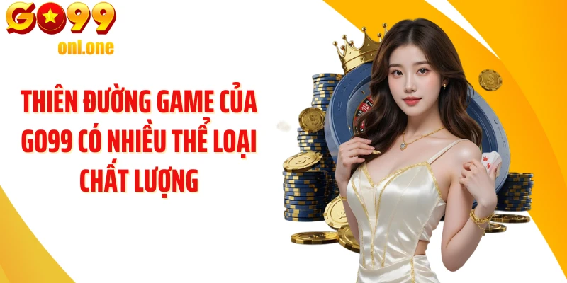 Thiên đường game của GO99 có nhiều thể loại chất lượng